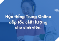 Học tiếng Trung Online cấp tốc chất lượng cho sinh viên.