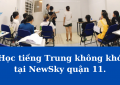 Học tiếng Trung không khó tại NewSky quận 11.